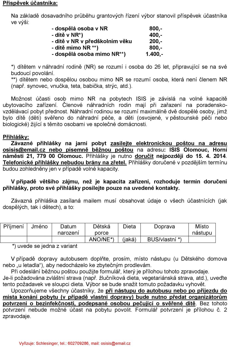 **) dítětem nebo dospělou osobou mimo NR se rozumí osoba, která není členem NR (např. synovec, vnučka, teta, babička, strýc, atd.). Možnost účasti osob mimo NR na pobytech ISIS je závislá na volné kapacitě ubytovacího zařízení.