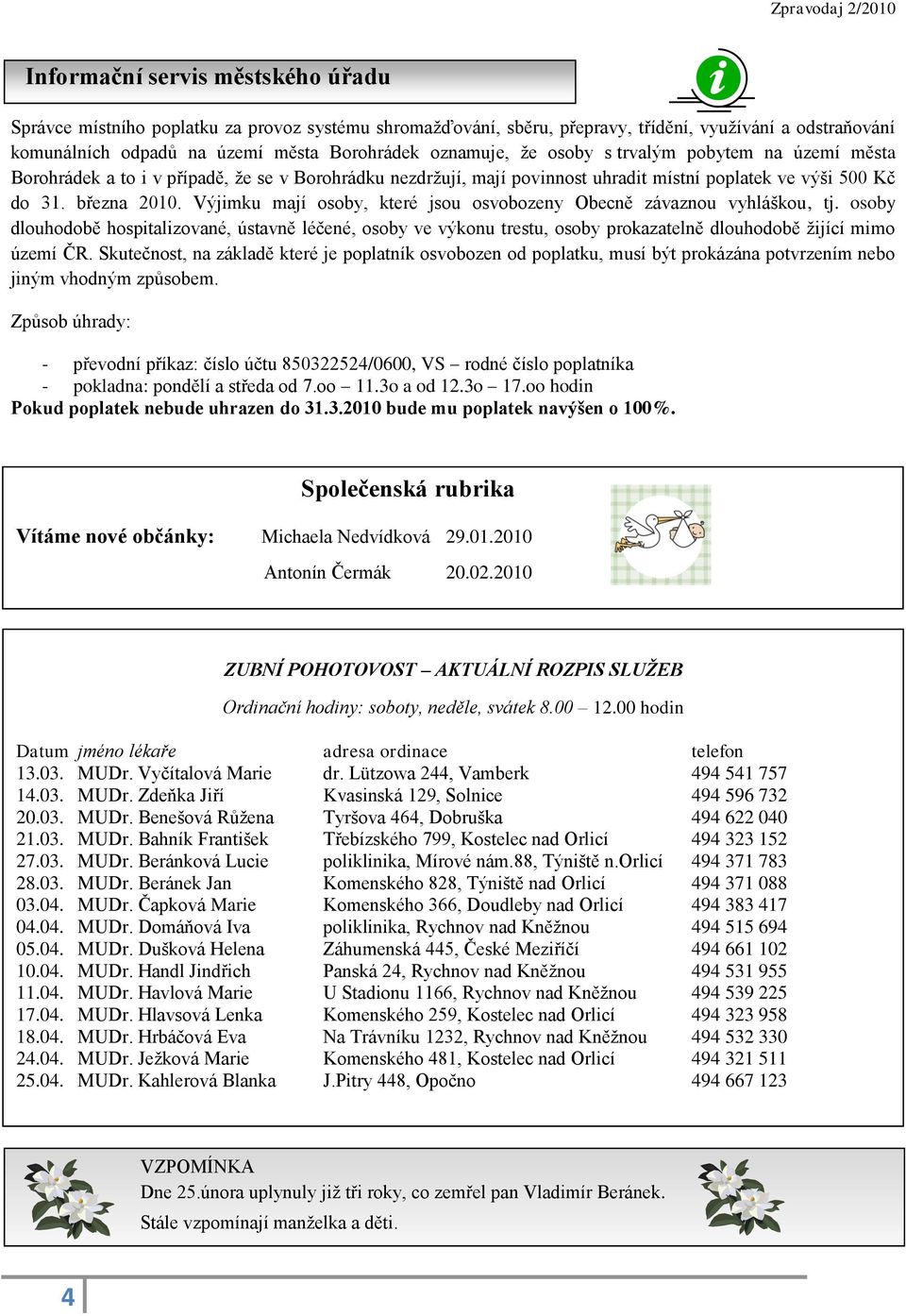 Výjimku mají osoby, které jsou osvobozeny Obecně závaznou vyhláškou, tj. osoby dlouhodobě hospitalizované, ústavně léčené, osoby ve výkonu trestu, osoby prokazatelně dlouhodobě ţijící mimo území ČR.