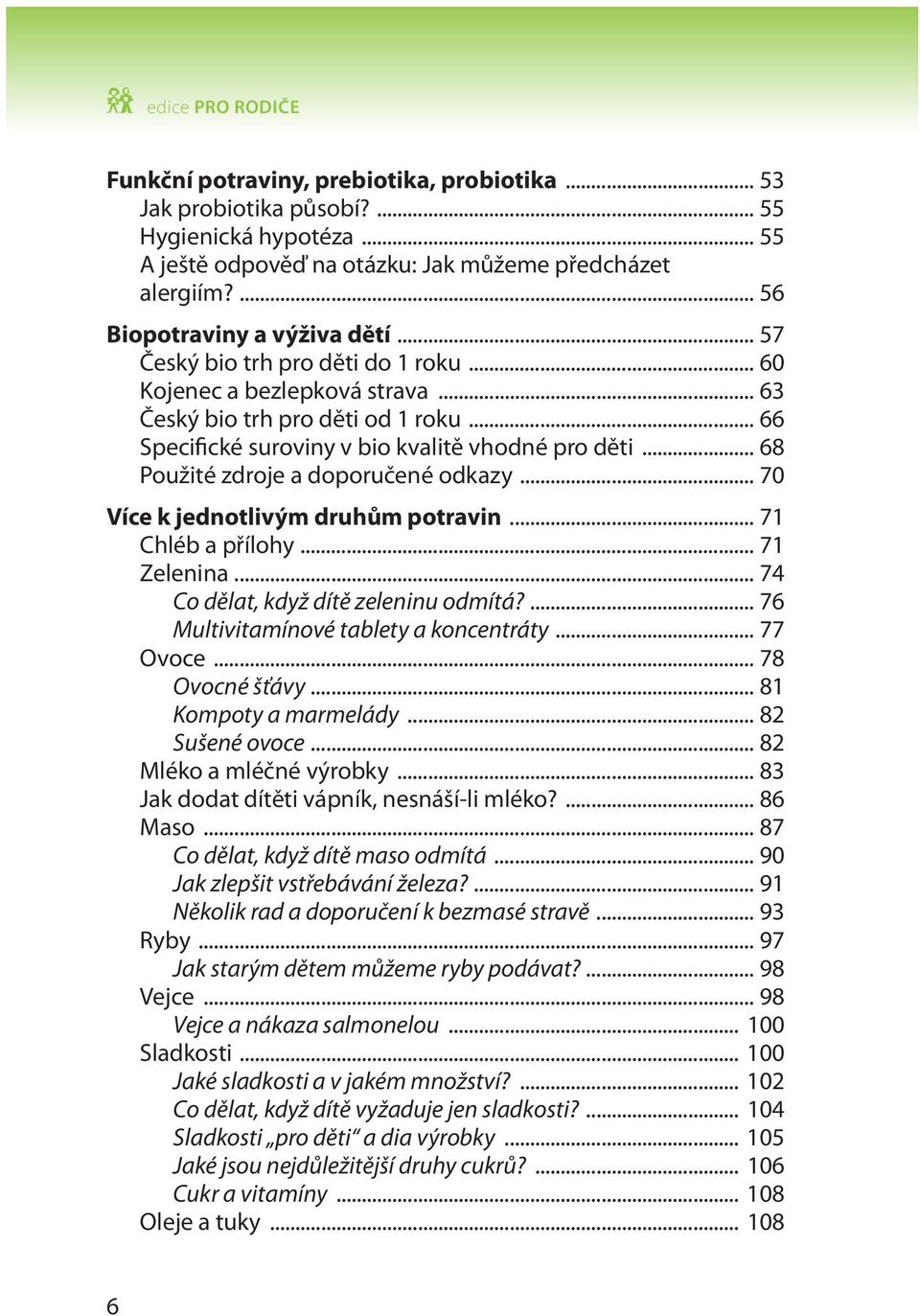 .. 68 Použité zdroje a doporučené odkazy... 70 Více k jednotlivým druhům potravin... 71 Chléb a přílohy... 71 Zelenina... 74 Co dělat, když dítě zeleninu odmítá?