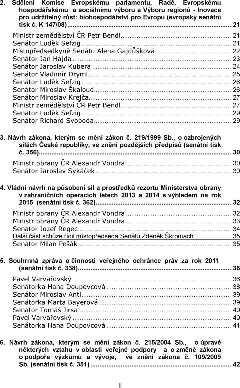 .. 24 Senátor Vladimír Dryml... 25 Senátor Luděk Sefzig... 26 Senátor Miroslav Škaloud... 26 Senátor Miroslav Krejča... 27 Ministr zemědělství ČR Petr Bendl... 27 Senátor Luděk Sefzig.