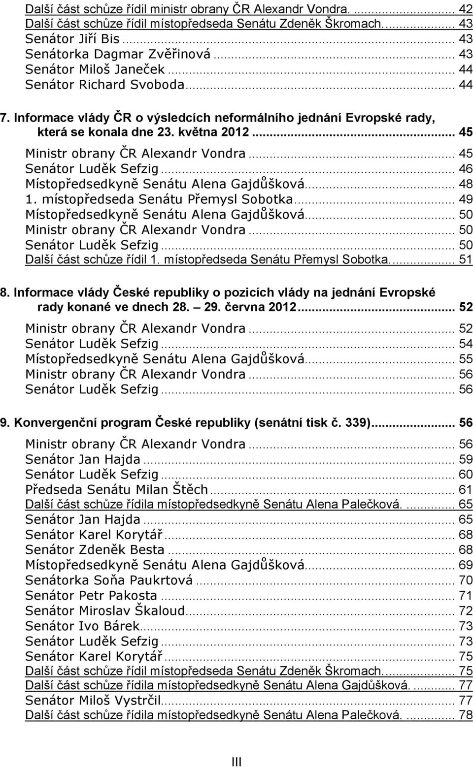 .. 45 Ministr obrany ČR Alexandr Vondra... 45 Senátor Luděk Sefzig... 46 Místopředsedkyně Senátu Alena Gajdůšková... 48 1. místopředseda Senátu Přemysl Sobotka.