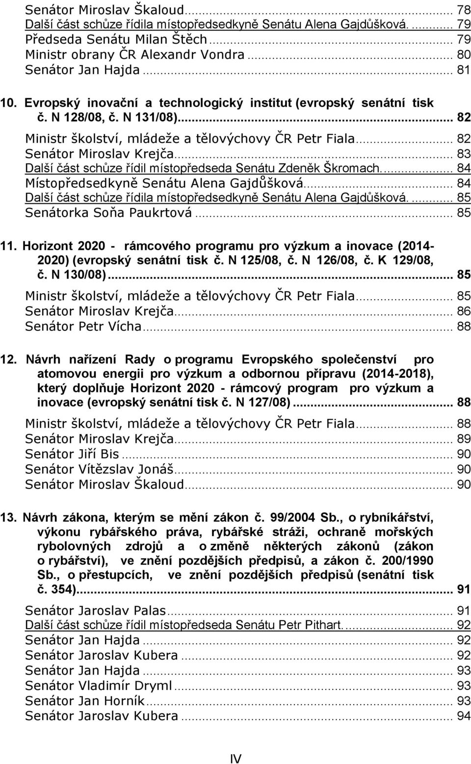 .. 83 Další část schůze řídil místopředseda Senátu Zdeněk Škromach.... 84 Místopředsedkyně Senátu Alena Gajdůšková... 84 Další část schůze řídila místopředsedkyně Senátu Alena Gajdůšková.