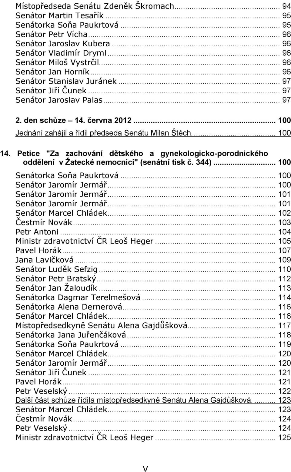 .. 100 Jednání zahájil a řídil předseda Senátu Milan Štěch.... 100 14. Petice "Za zachování dětského a gynekologicko-porodnického oddělení v Žatecké nemocnici" (senátní tisk č. 344).