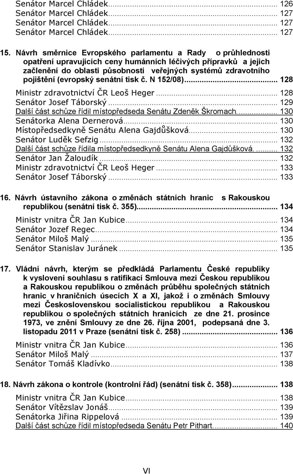 (evropský senátní tisk č. N 152/08)... 128 Ministr zdravotnictví ČR Leoš Heger... 128 Senátor Josef Táborský... 129 Další část schůze řídil místopředseda Senátu Zdeněk Škromach.