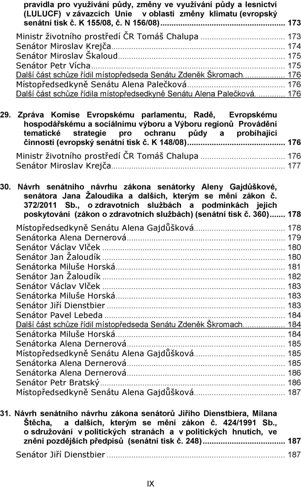 .. 175 Další část schůze řídil místopředseda Senátu Zdeněk Škromach.... 176 Místopředsedkyně Senátu Alena Palečková... 176 Další část schůze řídila místopředsedkyně Senátu Alena Palečková.... 176 29.