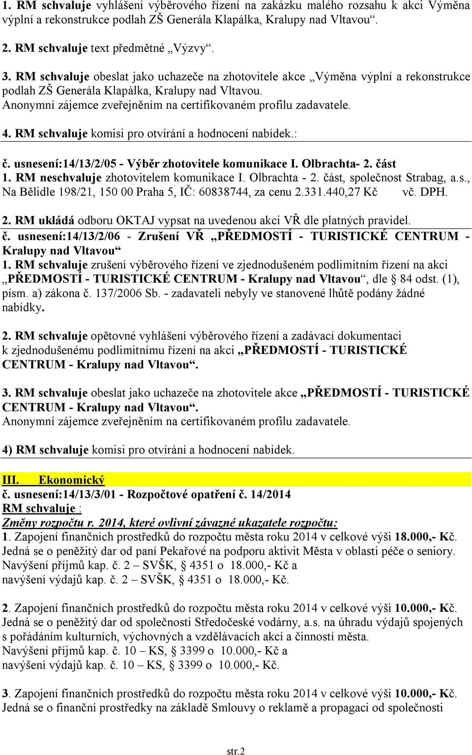 4. RM schvaluje komisi pro otvírání a hodnocení nabídek.: č. usnesení:14/13/2/05 - Výběr zhotovitele komunikace I. Olbrachta- 2. část 1. RM neschvaluje zhotovitelem komunikace I. Olbrachta - 2.