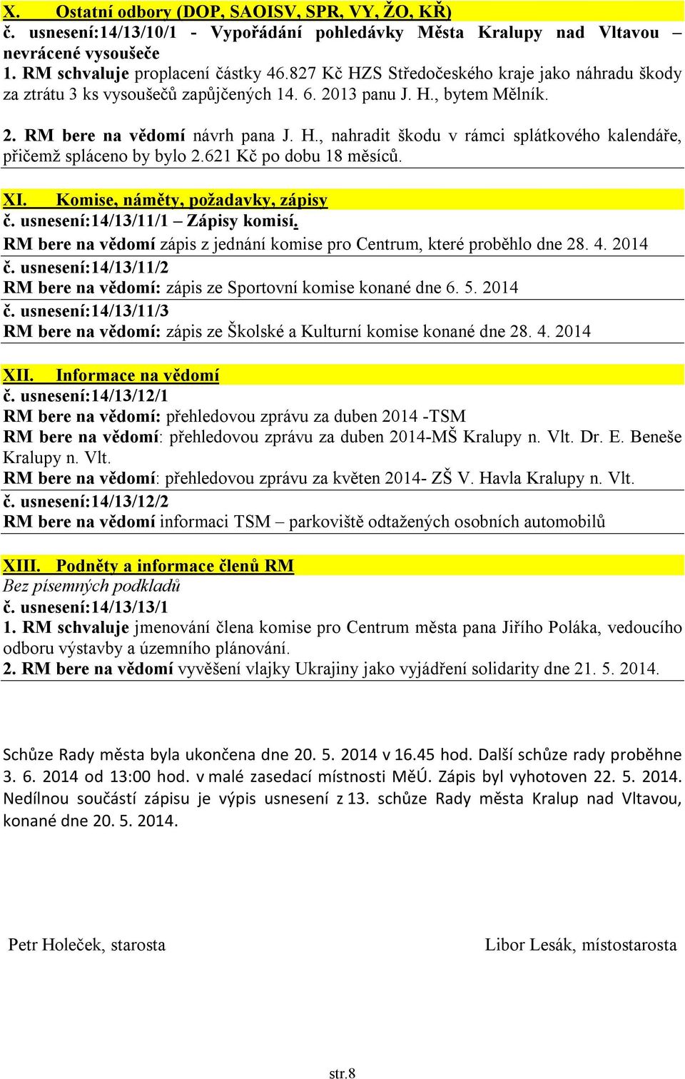 621 Kč po dobu 18 měsíců. XI. Komise, náměty, požadavky, zápisy č. usnesení:14/13/11/1 Zápisy komisí. RM bere na vědomí zápis z jednání komise pro Centrum, které proběhlo dne 28. 4. 2014 č.