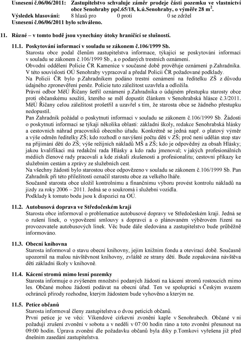 106/1999 Sb. Starosta obce podal členům zastupitelstva informace, týkající se poskytování informací v souladu se zákonem č.106/1999 Sb., a o podaných trestních oznámení.