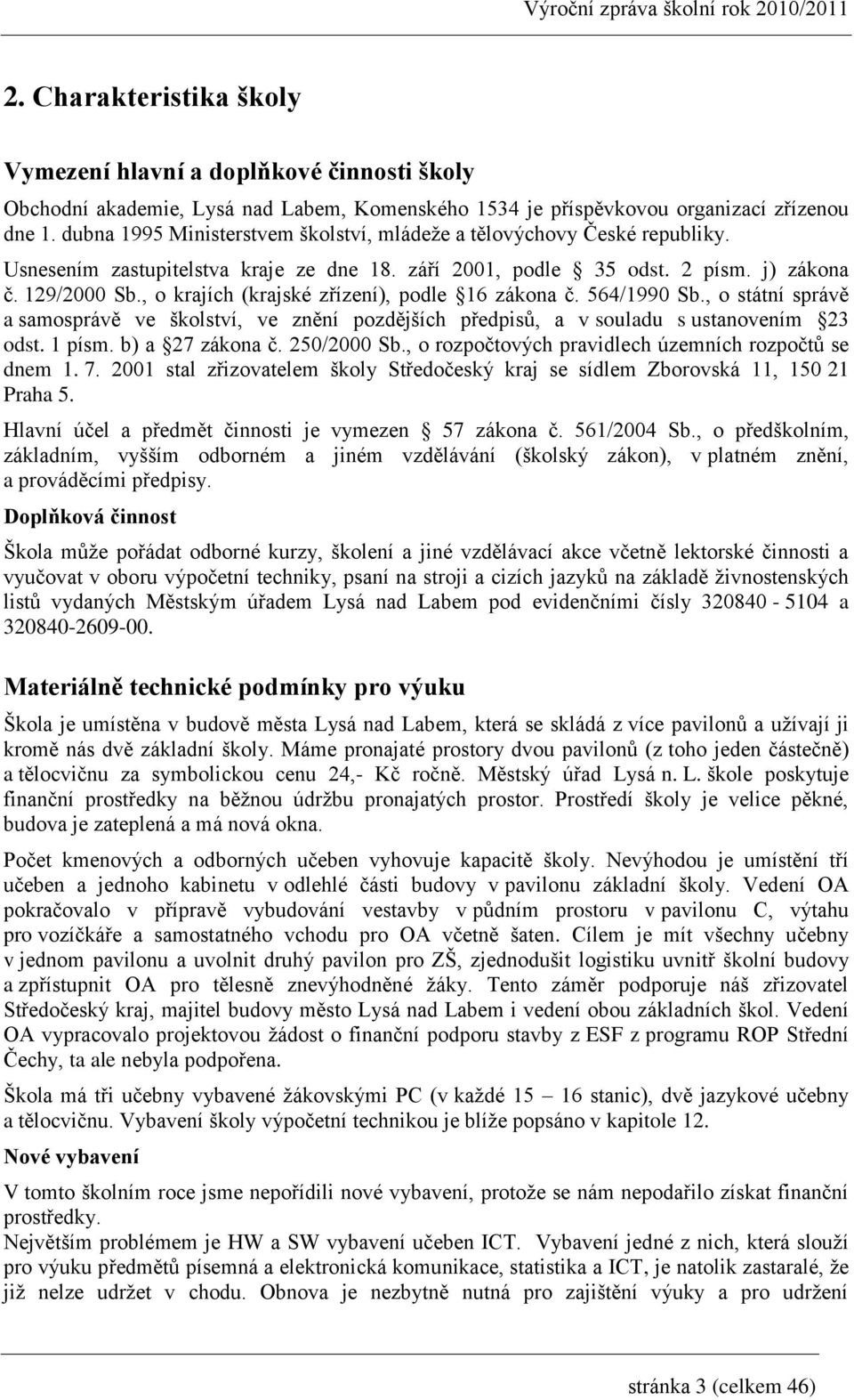 , o krajích (krajské zřízení), podle 16 zákona č. 564/1990 Sb., o státní správě a samosprávě ve školství, ve znění pozdějších předpisů, a v souladu s ustanovením 23 odst. 1 písm. b) a 27 zákona č.