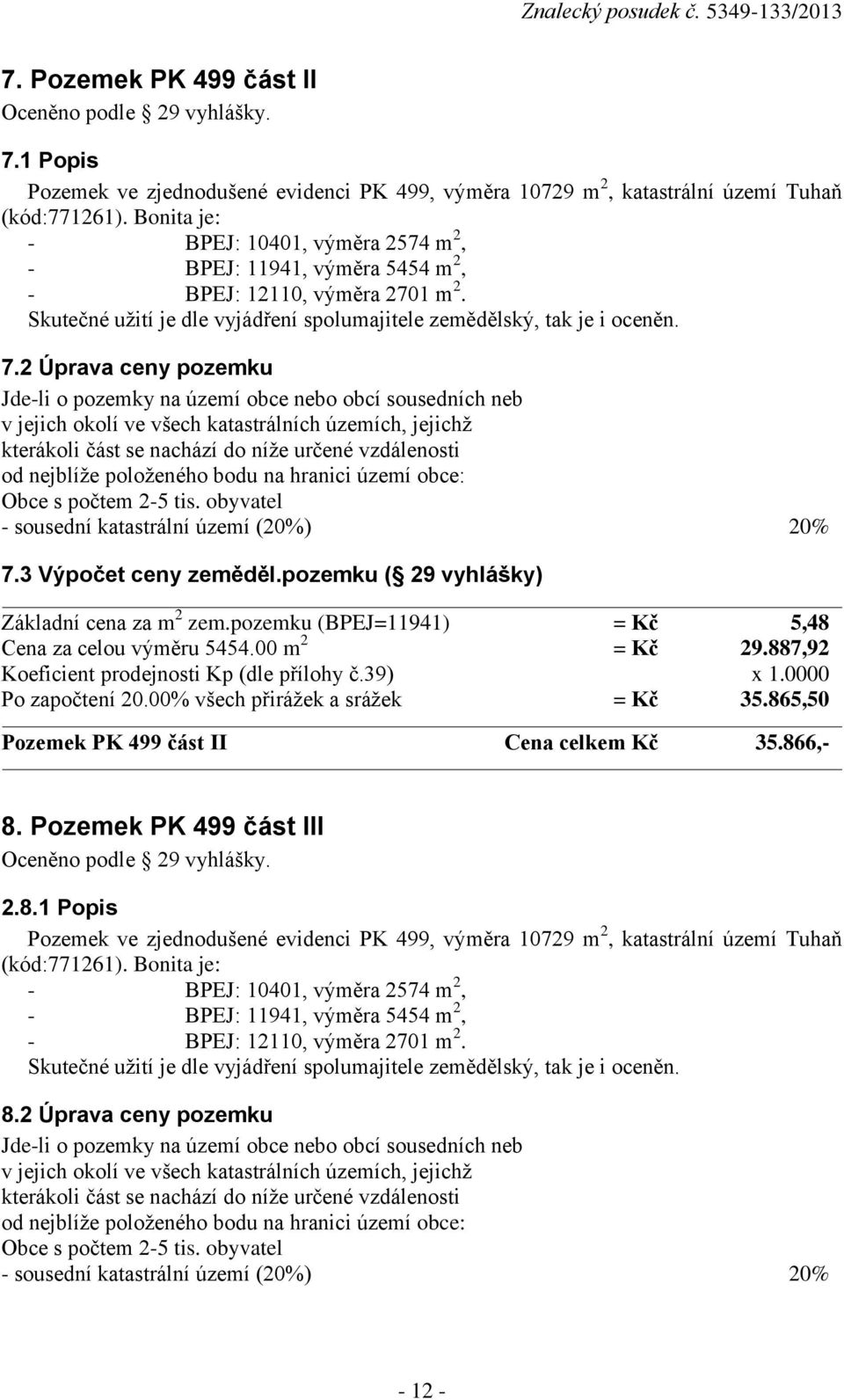 2 Úprava ceny pozemku Jde-li o pozemky na území obce nebo obcí sousedních neb v jejich okolí ve všech katastrálních územích, jejichž kterákoli část se nachází do níže určené vzdálenosti od nejblíže