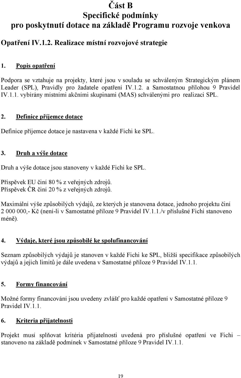 2. a Samostatnou přílohou 9 Pravidel IV.1.1. vybírány místními akčními skupinami (MAS) schválenými pro realizaci SPL. 2.