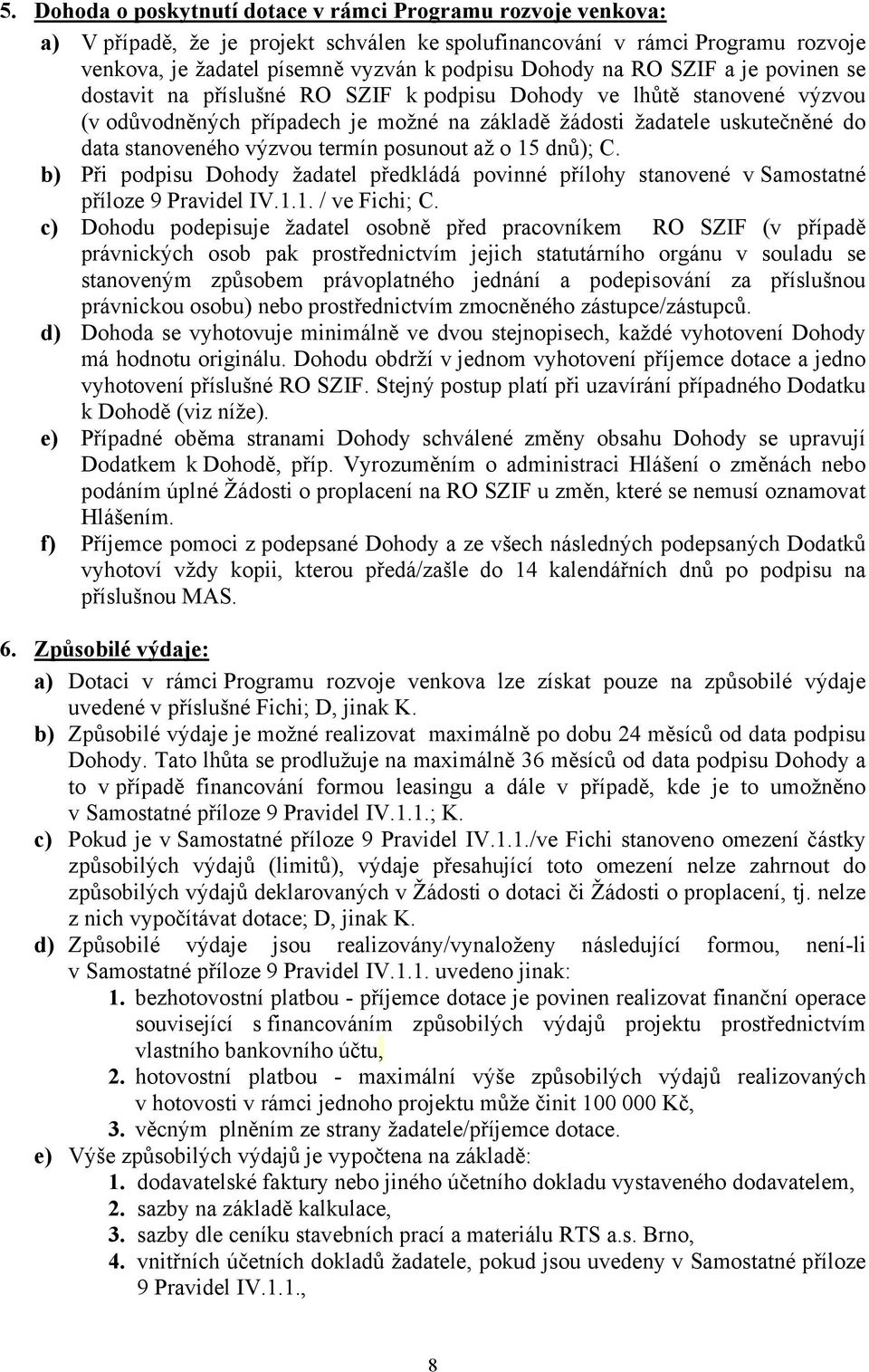 výzvou termín posunout až o 15 dnů); C. b) Při podpisu Dohody žadatel předkládá povinné přílohy stanovené v Samostatné příloze 9 Pravidel IV.1.1. / ve Fichi; C.