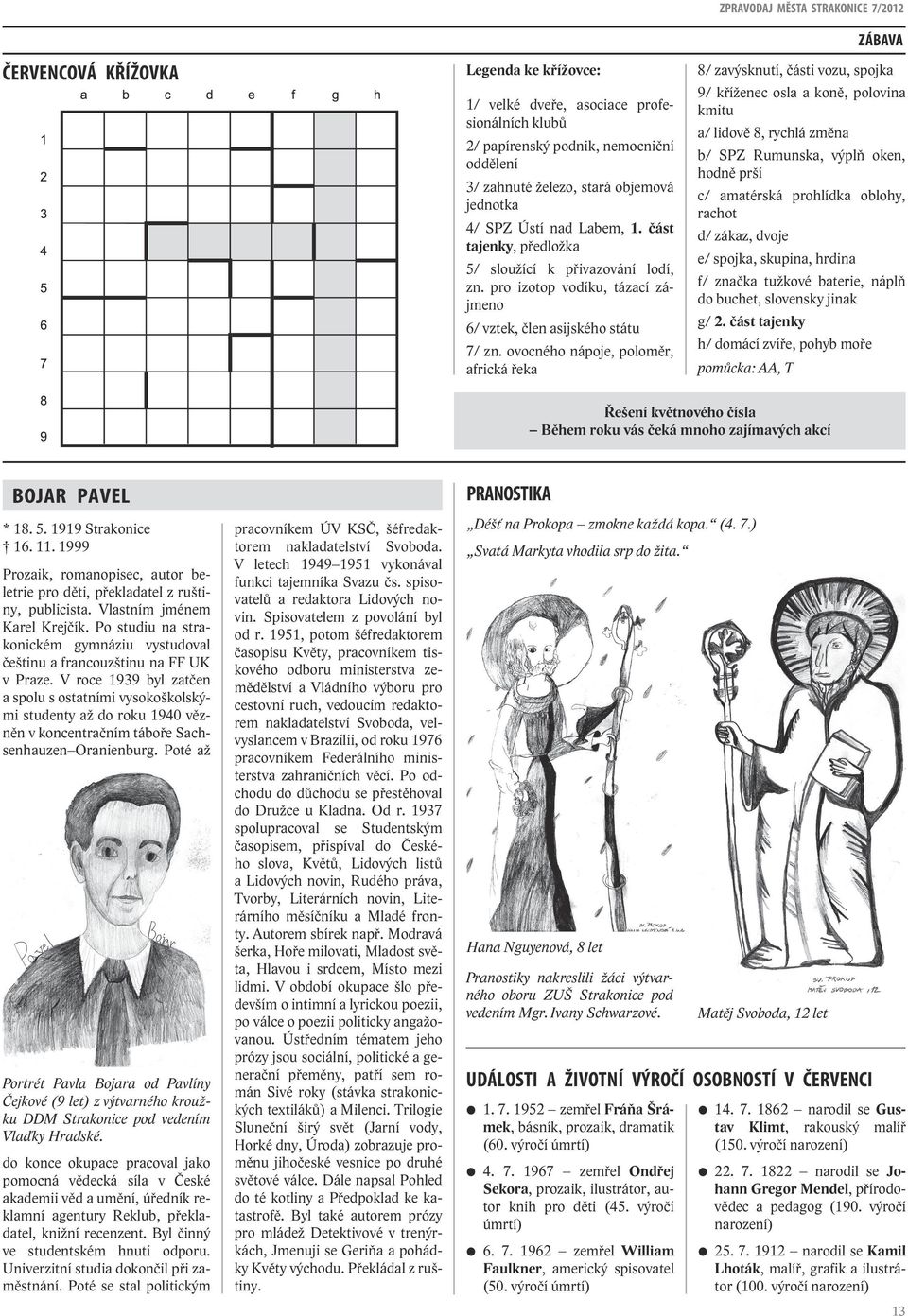 ovocného nápoje, poloměr, africká řeka ZPRAVODAJ MĚSTA STRAKONICE 7/2012 ZÁBAVA 8/ zavýsknutí, části vozu, spojka 9/ kříženec osla a koně, polovina kmitu a/ lidově 8, rychlá změna b/ SPZ Rumunska,