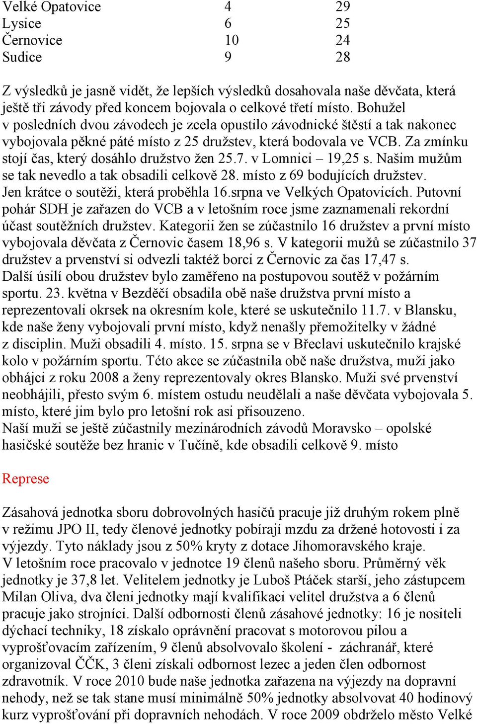 Za zmínku stojí čas, který dosáhlo družstvo žen 25.7. v Lomnici 19,25 s. Našim mužům se tak nevedlo a tak obsadili celkově 28. místo z 69 bodujících družstev. Jen krátce o soutěži, která proběhla 16.