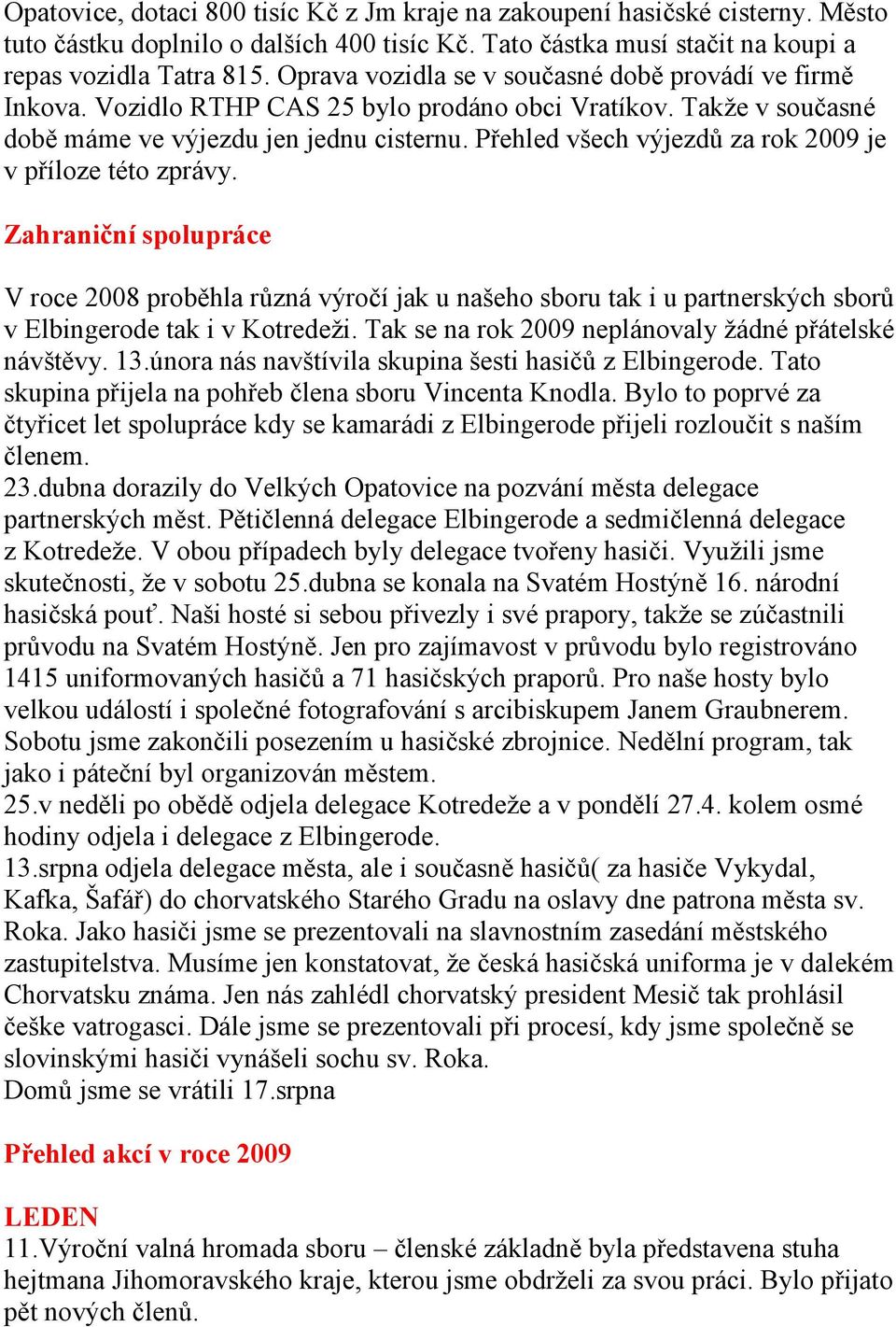 Přehled všech výjezdů za rok 2009 je v příloze této zprávy. Zahraniční spolupráce V roce 2008 proběhla různá výročí jak u našeho sboru tak i u partnerských sborů v Elbingerode tak i v Kotredeži.