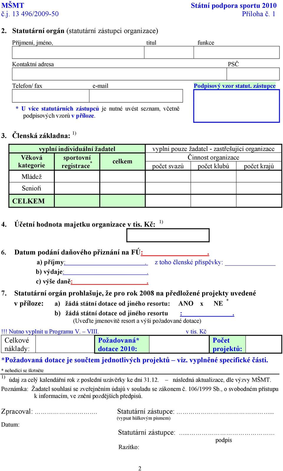 zástupce * U více statutárních zástupců je nutné uvést seznam, včetně podpisových vzorů v příloze. 3.