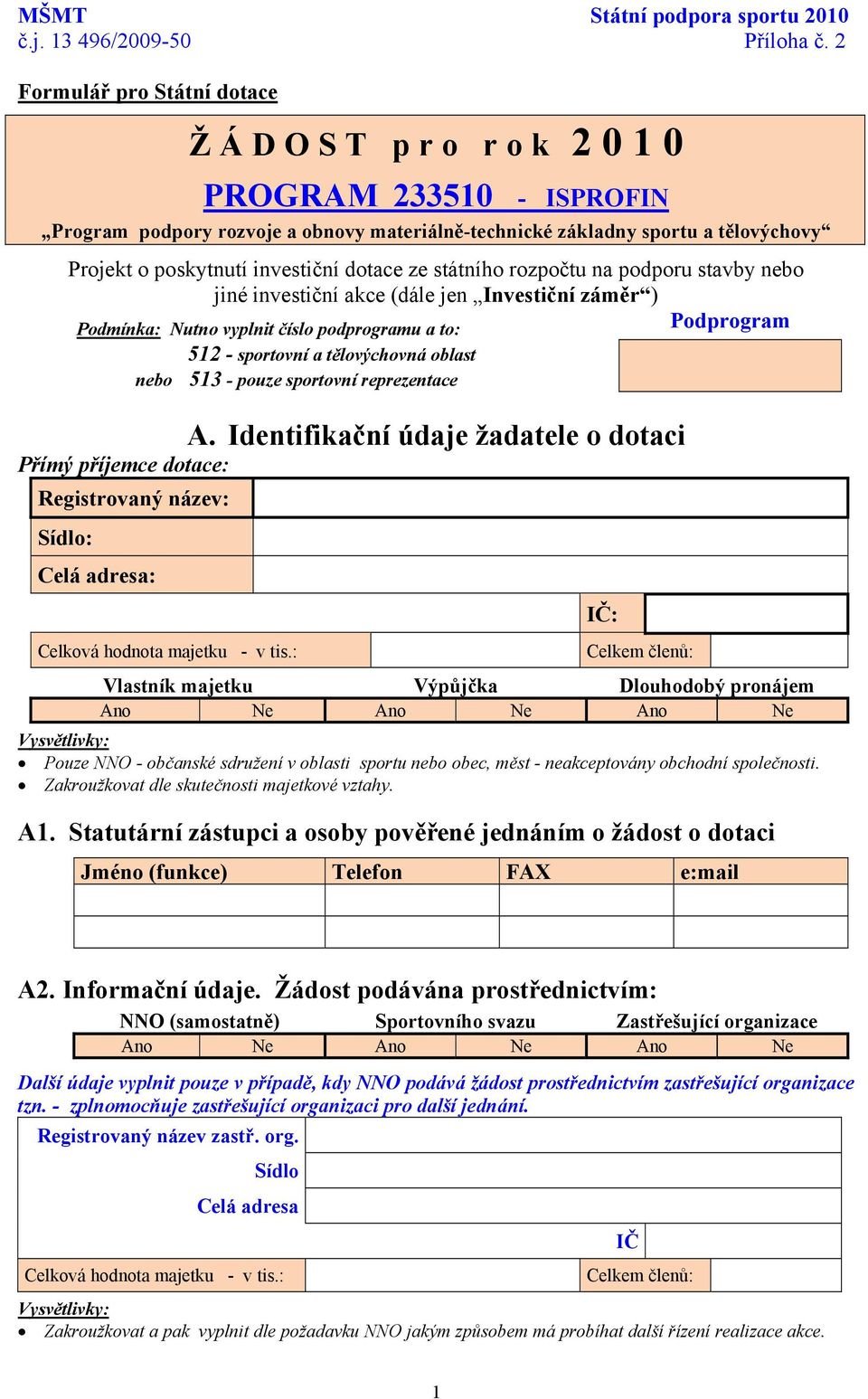 investiční dotace ze státního rozpočtu na podporu stavby nebo jiné investiční akce (dále jen Investiční záměr ) Podmínka: Nutno vyplnit číslo podprogramu a to: Podprogram 512 - sportovní a