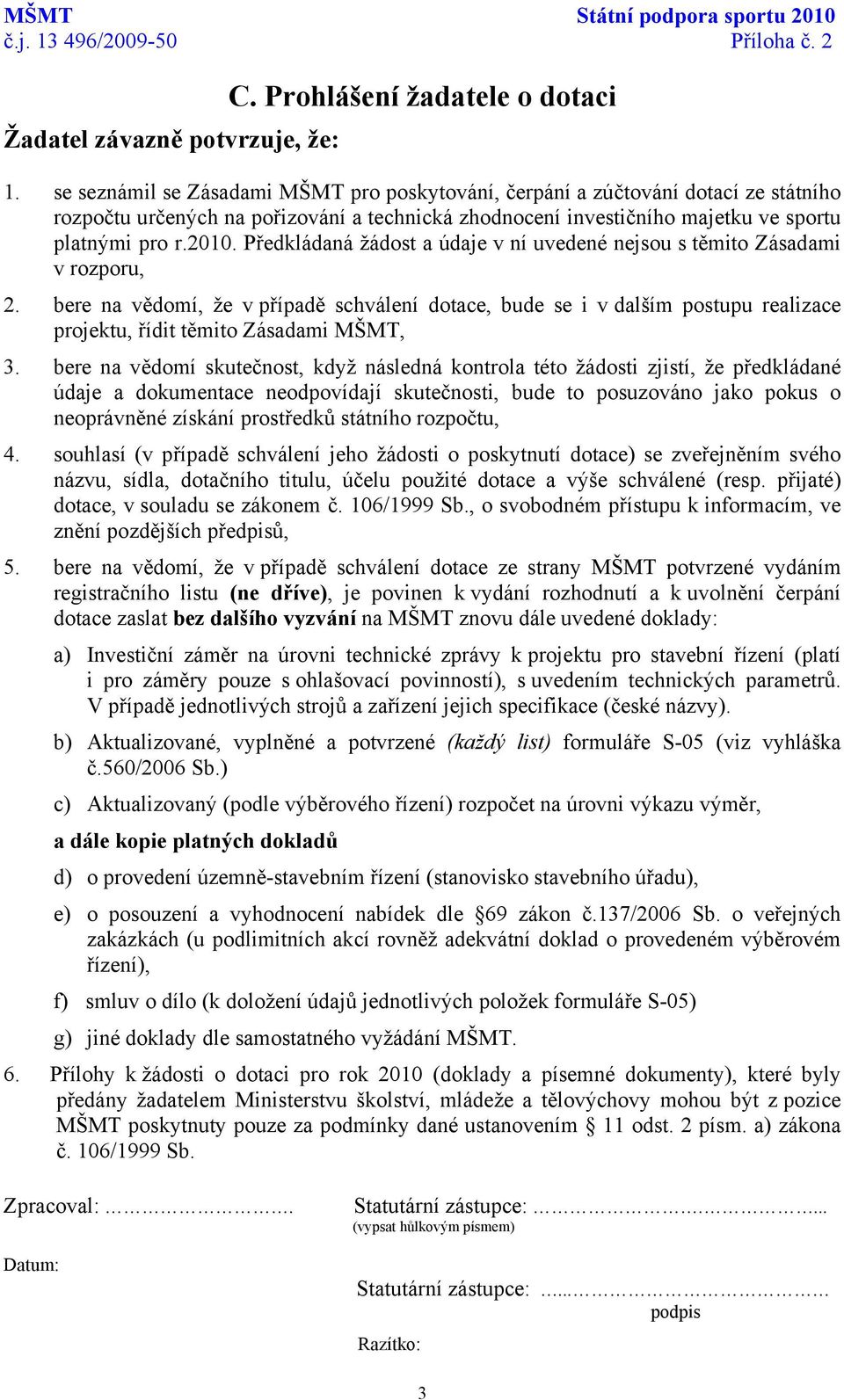 Předkládaná žádost a údaje v ní uvedené nejsou s těmito Zásadami v rozporu, 2.