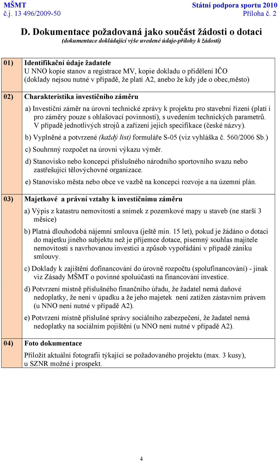 o přidělení IČO (doklady nejsou nutné v případě, že platí A2, anebo že kdy jde o obec,město) 02) Charakteristika investičního záměru a) Investiční záměr na úrovni technické zprávy k projektu pro