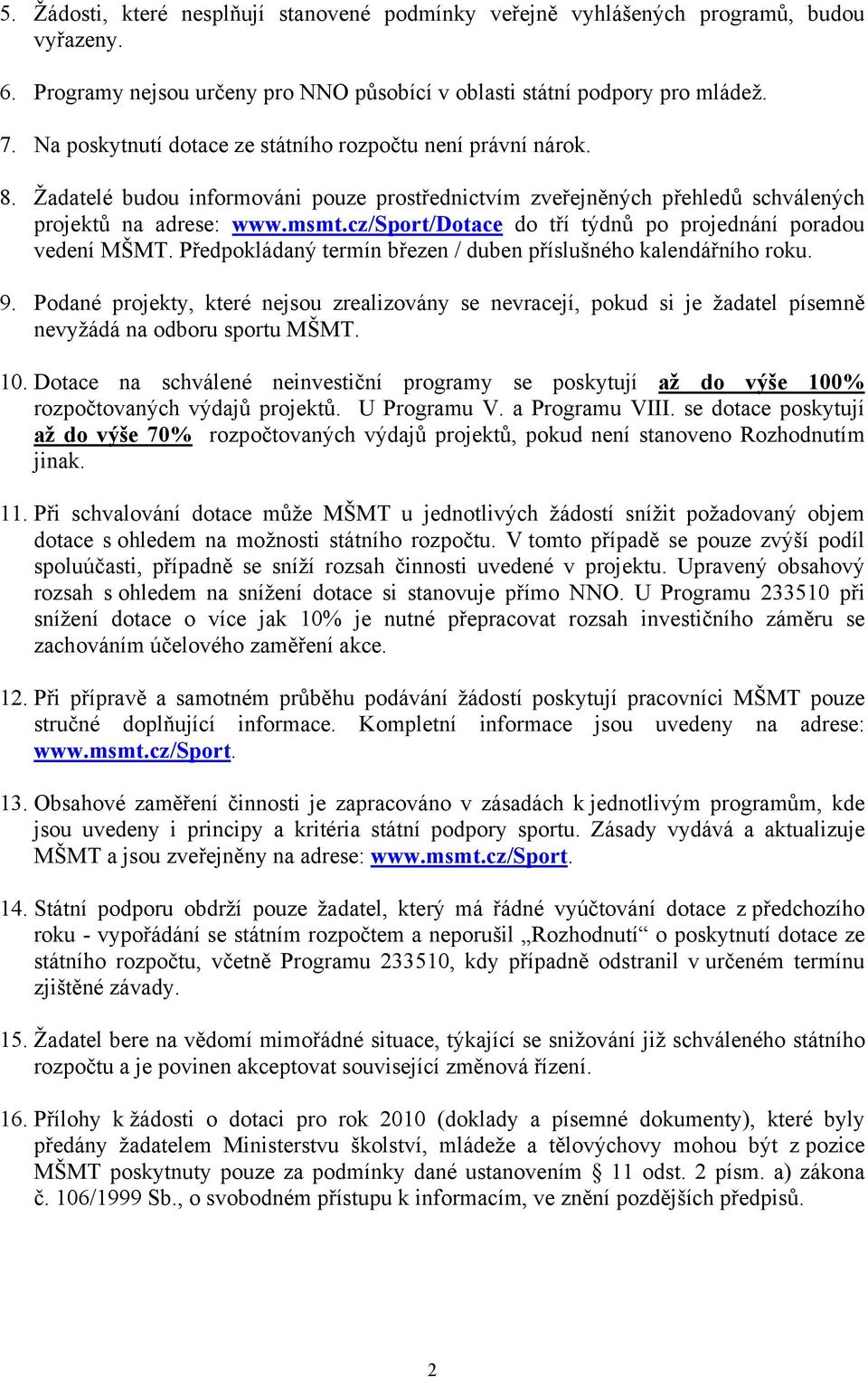 cz/sport/dotace do tří týdnů po projednání poradou vedení MŠMT. Předpokládaný termín březen / duben příslušného kalendářního roku. 9.