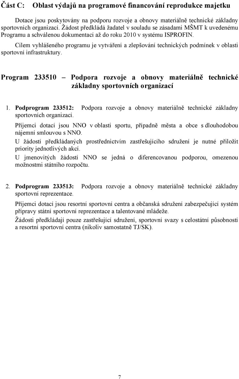 Cílem vyhlášeného programu je vytváření a zlepšování technických podmínek v oblasti sportovní infrastruktury.