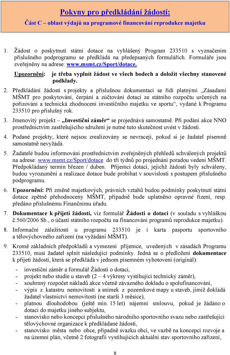 cz/sport/dotace. Upozornění: je třeba vyplnit žádost ve všech bodech a doložit všechny stanovené podklady. 2.