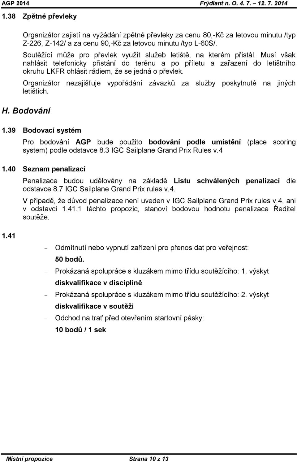 Musí však nahlásit telefonicky přistání do terénu a po příletu a zařazení do letištního okruhu LKFR ohlásit rádiem, že se jedná o převlek.