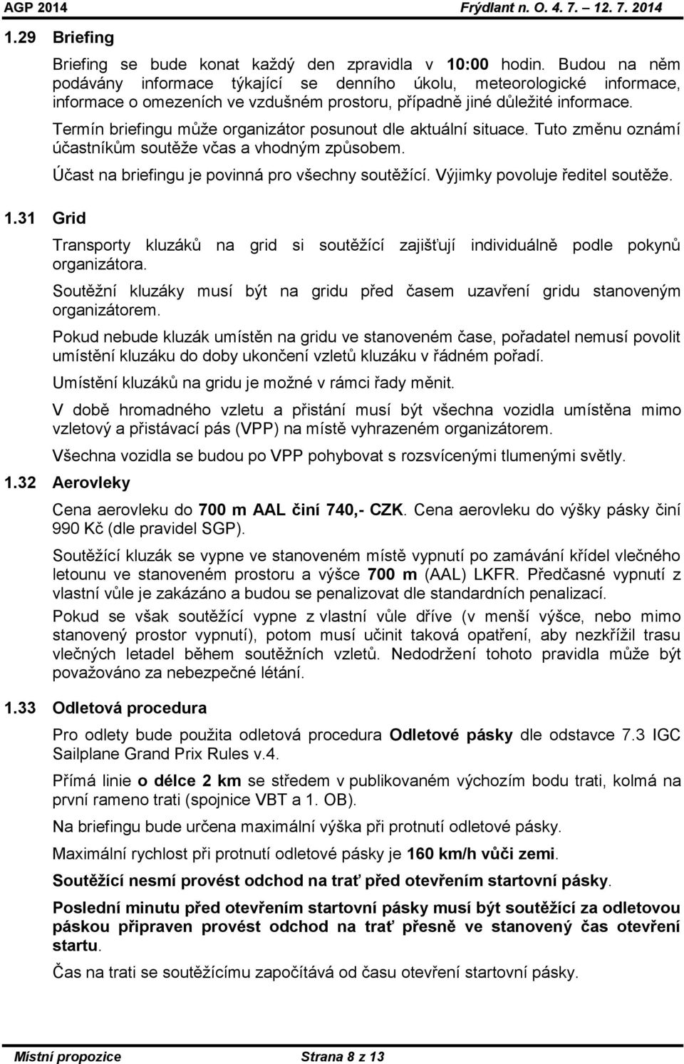 Termín briefingu může organizátor posunout dle aktuální situace. Tuto změnu oznámí účastníkům soutěže včas a vhodným způsobem. Účast na briefingu je povinná pro všechny soutěžící.