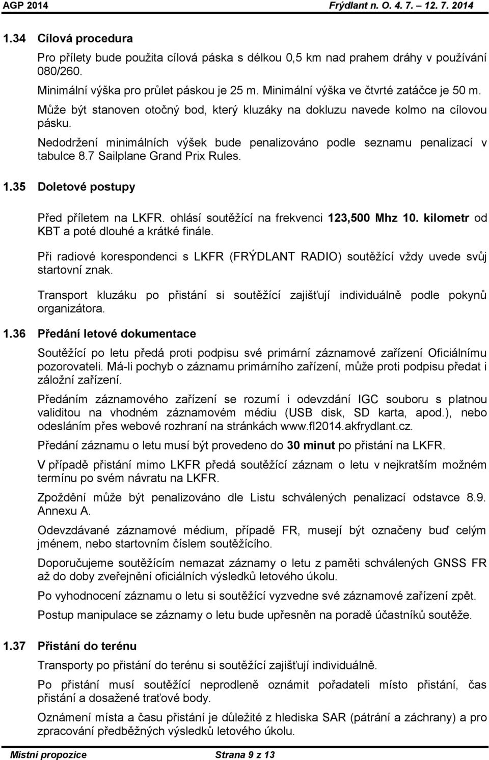 1.35 Doletové postupy Před příletem na LKFR. ohlásí soutěžící na frekvenci 123,500 Mhz 10. kilometr od KBT a poté dlouhé a krátké finále.