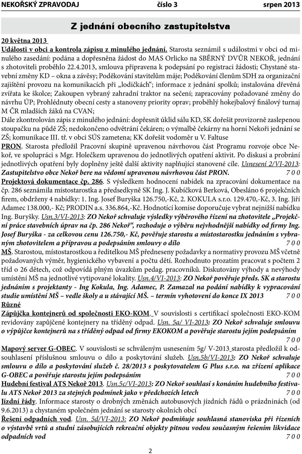 2013, smlouva připravena k podepsání po registraci žádosti; Chystané stavební změny KD okna a závěsy; Poděkování stavitelům máje; Poděkování členům SDH za organizační zajištění provozu na