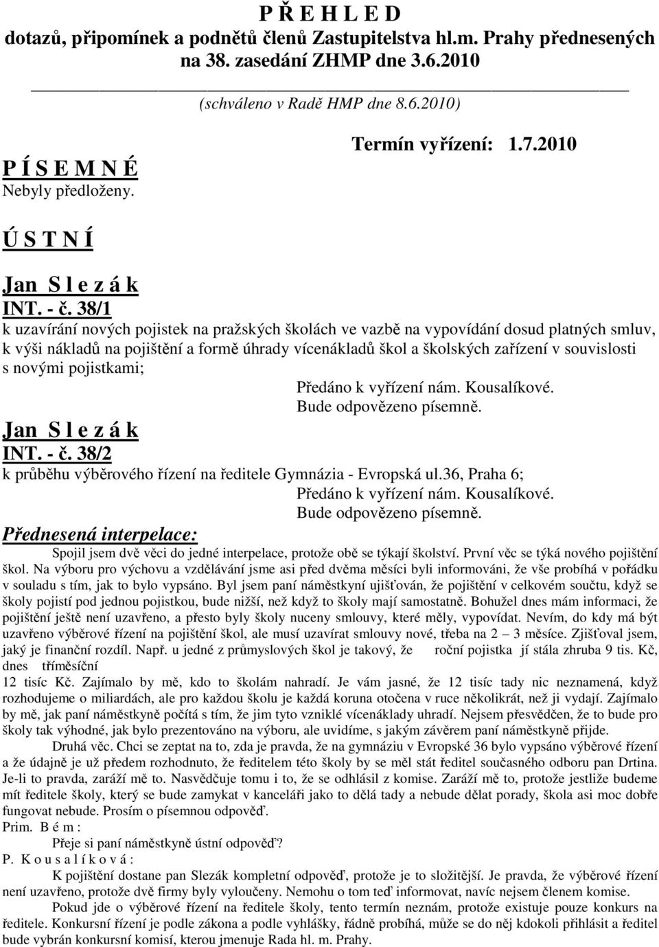 38/1 k uzavírání nových pojistek na pražských školách ve vazbě na vypovídání dosud platných smluv, k výši nákladů na pojištění a formě úhrady vícenákladů škol a školských zařízení v souvislosti s