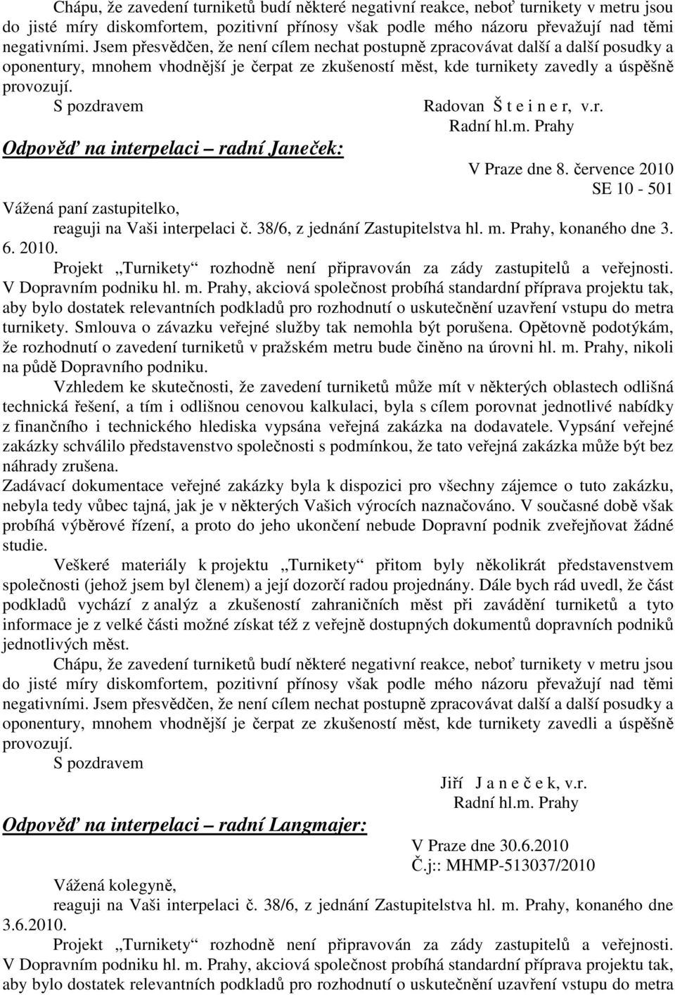 Odpověď na interpelaci radní Janeček: Radovan Š t e i n e r, v.r. Radní hl.m. Prahy V Praze dne 8. července 2010 SE 10-501 Vážená paní zastupitelko, reaguji na Vaši interpelaci č.