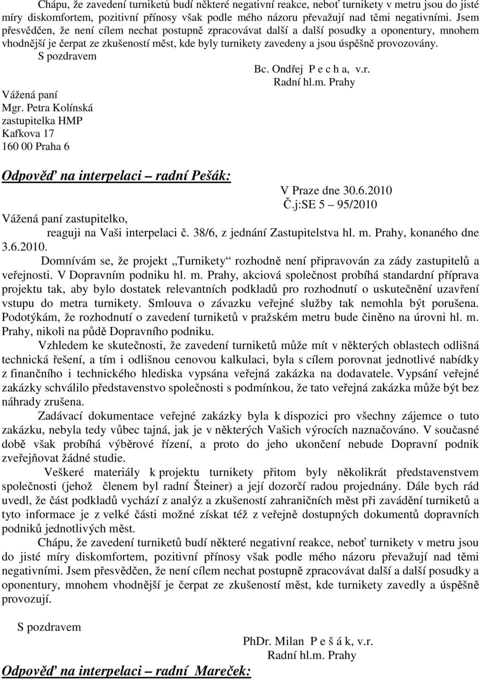 Bc. Ondřej P e c h a, v.r. Radní hl.m. Prahy Vážená paní Mgr. Petra Kolínská zastupitelka HMP Kafkova 17 160 00 Praha 6 Odpověď na interpelaci radní Pešák: V Praze dne 30.6.2010 Č.