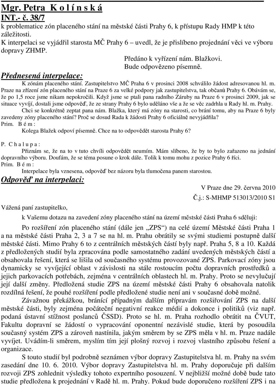 Přednesená interpelace: K zónám placeného stání. Zastupitelstvo MČ Praha 6 v prosinci 2008 schválilo žádost adresovanou hl. m.