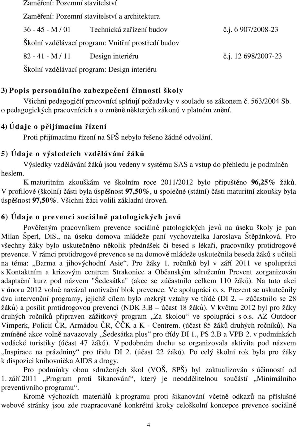 12 698/2007-23 Školní vzdělávací program: Design interiéru 3) Popis personálního zabezpečení činnosti školy Všichni pedagogičtí pracovnící splňují požadavky v souladu se zákonem č. 563/2004 Sb.