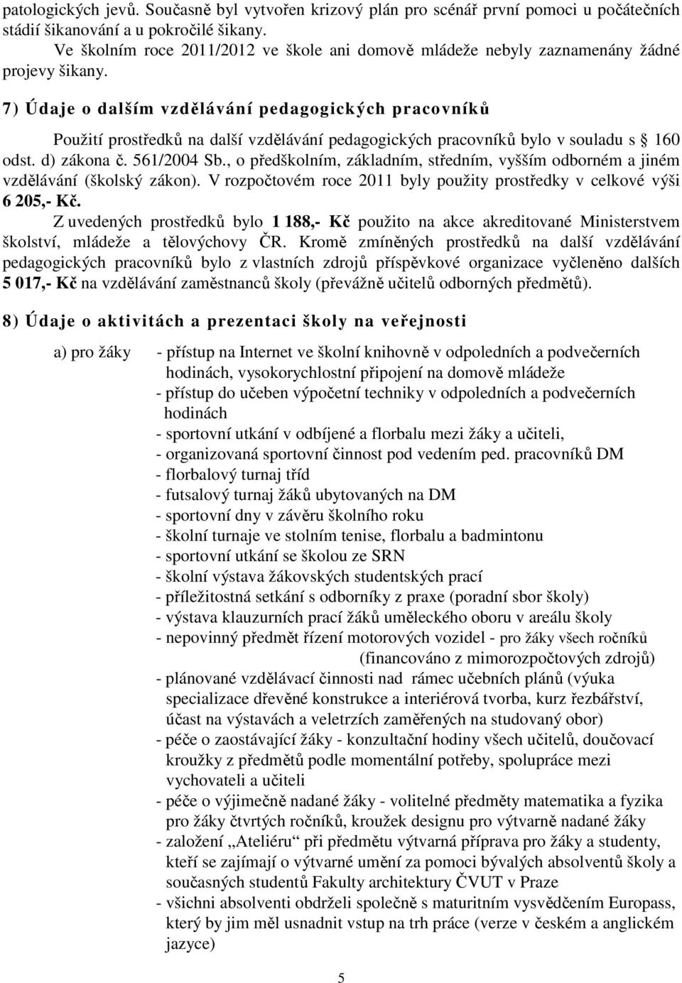 7) Údaje o dalším vzdělávání pedagogických pracovníků Použití prostředků na další vzdělávání pedagogických pracovníků bylo v souladu s 160 odst. d) zákona č. 561/2004 Sb.