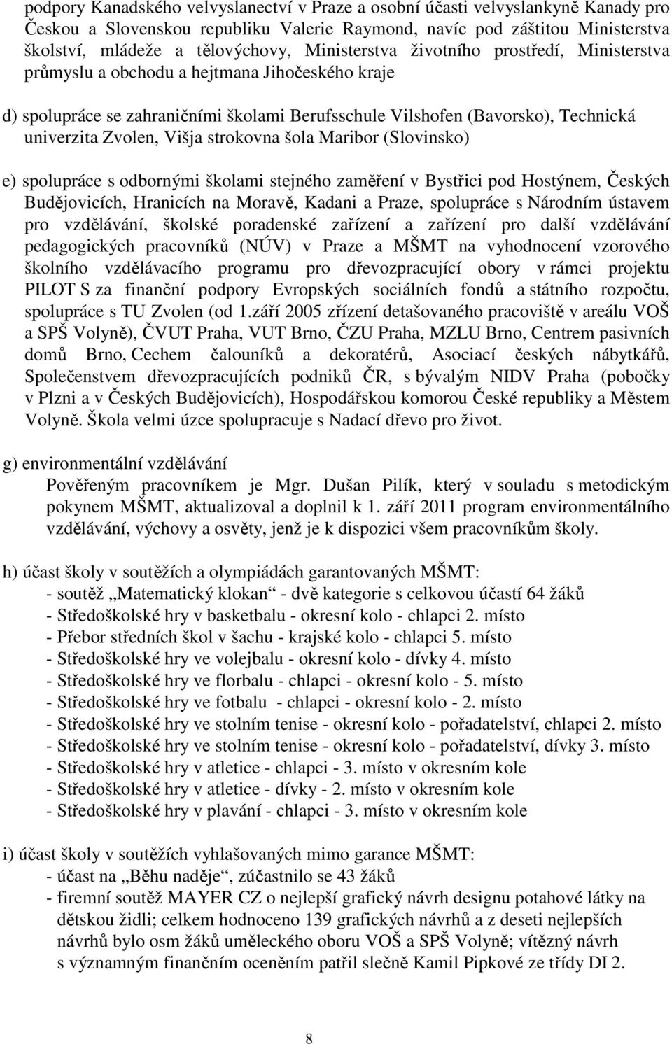 Višja strokovna šola Maribor (Slovinsko) e) spolupráce s odbornými školami stejného zaměření v Bystřici pod Hostýnem, Českých Budějovicích, Hranicích na Moravě, Kadani a Praze, spolupráce s Národním