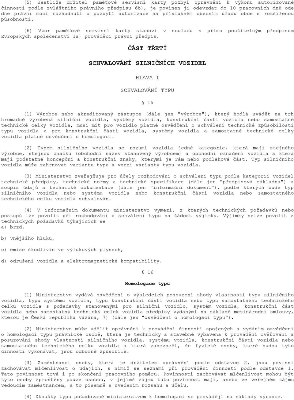 (6) Vzor paměťové servisní karty stanoví v souladu s přímo použitelným předpisem Evropských společenství 1a) prováděcí právní předpis.