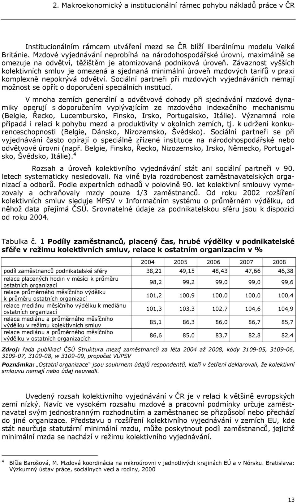 Závaznost vyšších kolektivních smluv je omezená a sjednaná minimální úroveň mzdových tarifů v praxi komplexně nepokrývá odvětví.