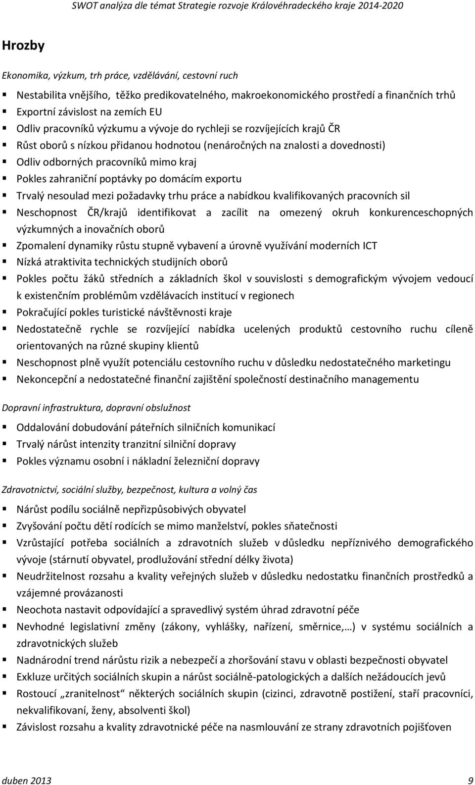 poptávky po domácím exportu Trvalý nesoulad mezi požadavky trhu práce a nabídkou kvalifikovaných pracovních sil Neschopnost ČR/krajů identifikovat a zacílit na omezený okruh konkurenceschopných