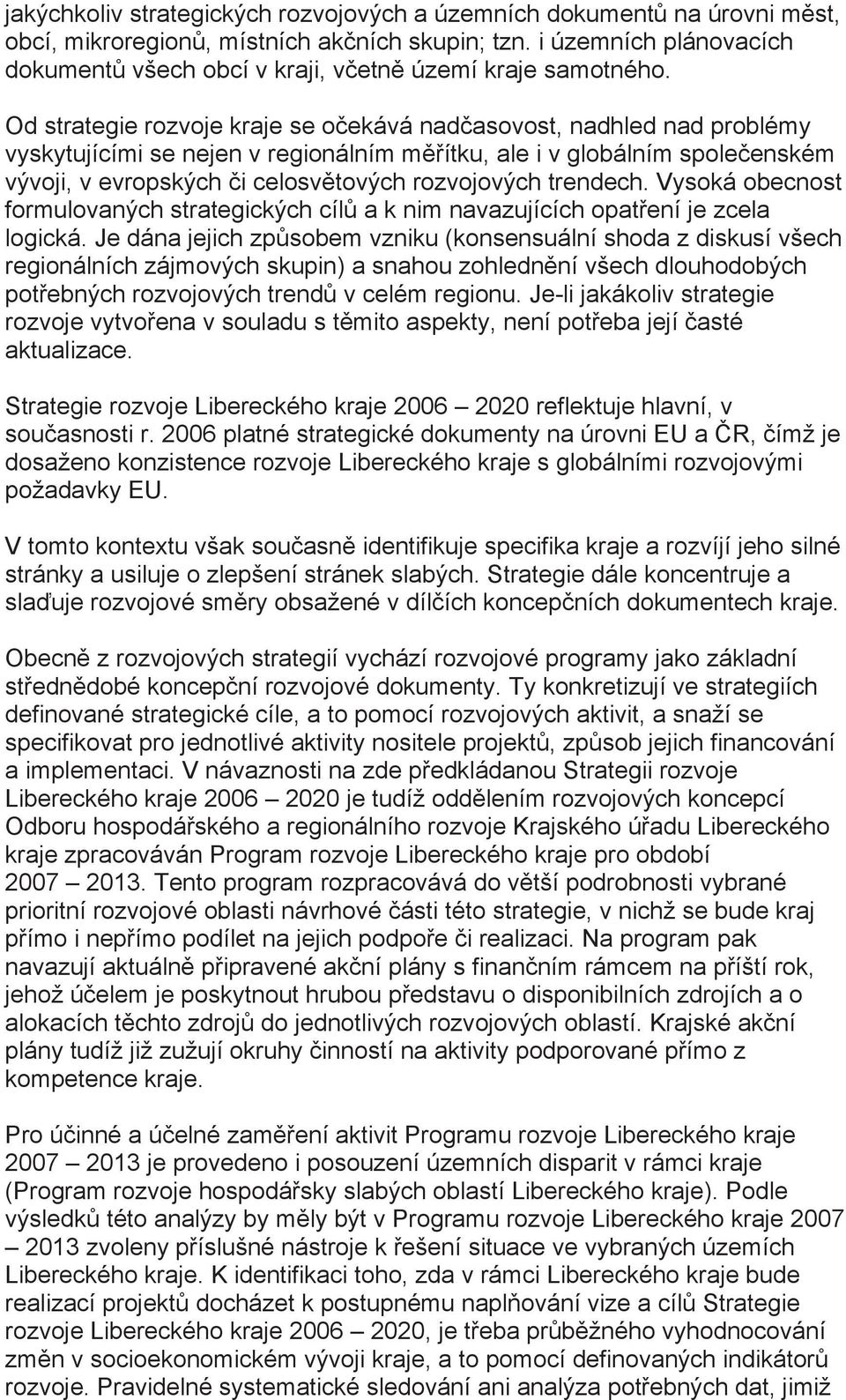 Od strategie rozvoje kraje se očekává nadčasovost, nadhled nad problémy vyskytujícími se nejen v regionálním měřítku, ale i v globálním společenském vývoji, v evropských či celosvětových rozvojových