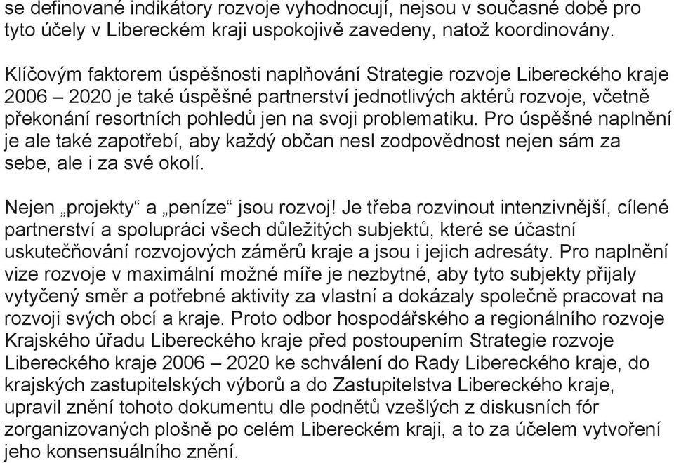 problematiku. Pro úspěšné naplnění je ale také zapotřebí, aby každý občan nesl zodpovědnost nejen sám za sebe, ale i za své okolí. Nejen projekty a peníze jsou rozvoj!