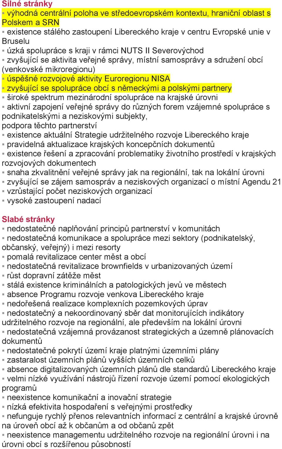 obcí s německými a polskými partnery široké spektrum mezinárodní spolupráce na krajské úrovni aktivní zapojení veřejné správy do různých forem vzájemné spolupráce s podnikatelskými a neziskovými