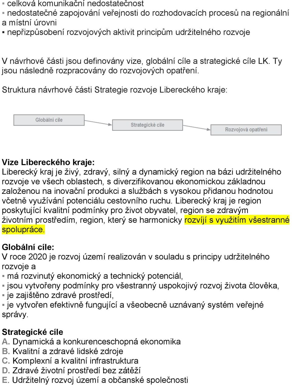 Struktura návrhové části Strategie rozvoje Libereckého kraje: Vize Libereckého kraje: Liberecký kraj je živý, zdravý, silný a dynamický region na bázi udržitelného rozvoje ve všech oblastech, s