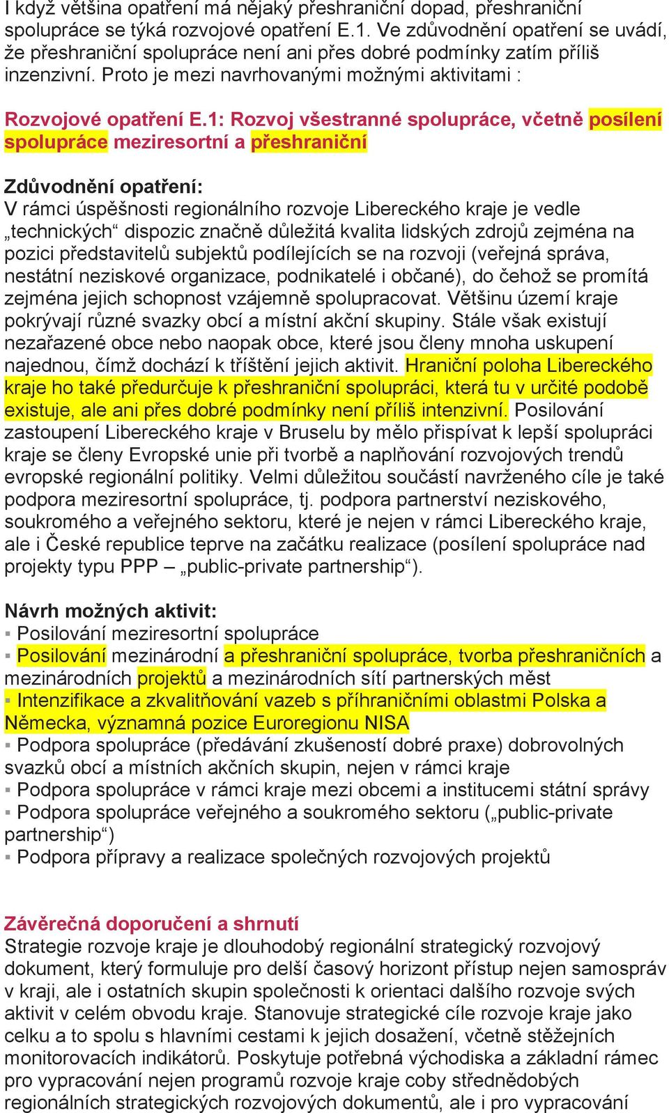 1: Rozvoj všestranné spolupráce, včetně posílení spolupráce meziresortní a přeshraniční Zdůvodnění opatření: V rámci úspěšnosti regionálního rozvoje Libereckého kraje je vedle technických dispozic