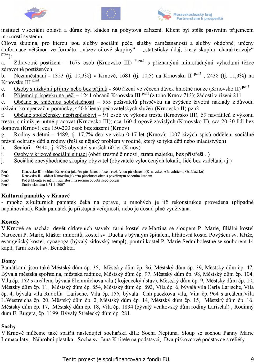 pzn4 ): a. Zdravotně postižení 1679 osob (Krnovsko III) Pozn.1 s přiznanými mimořádnými výhodami těžce zdravotně postižených b. Nezaměstnaní - 1353 (tj. 10,3%) v Krnově; 1681 (tj.