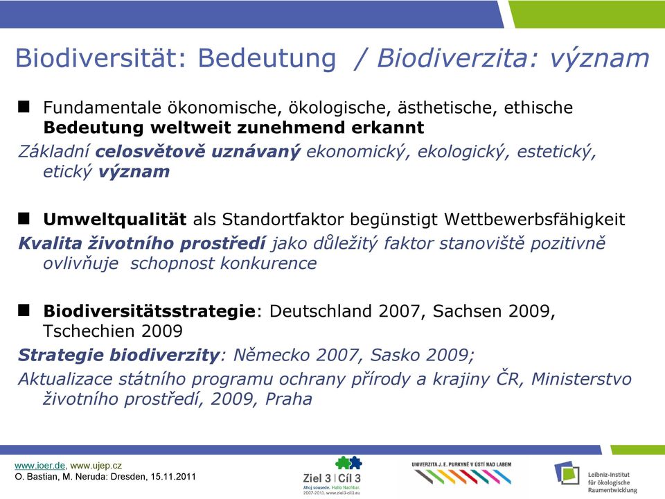 prostředí jako důležitý faktor stanoviště pozitivně ovlivňuje schopnost konkurence Biodiversitätsstrategie: Deutschland 2007, Sachsen 2009, Tschechien