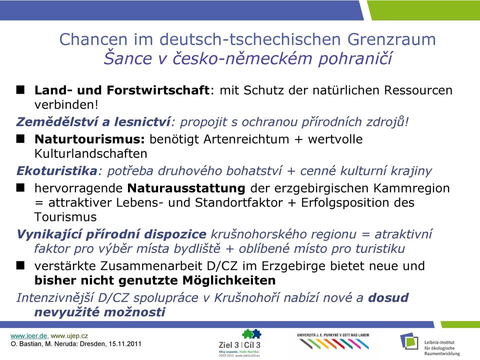 Naturtourismus: benötigt Artenreichtum + wertvolle Kulturlandschaften Ekoturistika: potřeba druhového bohatství + cenné kulturní krajiny hervorragende Naturausstattung der erzgebirgischen Kammregion