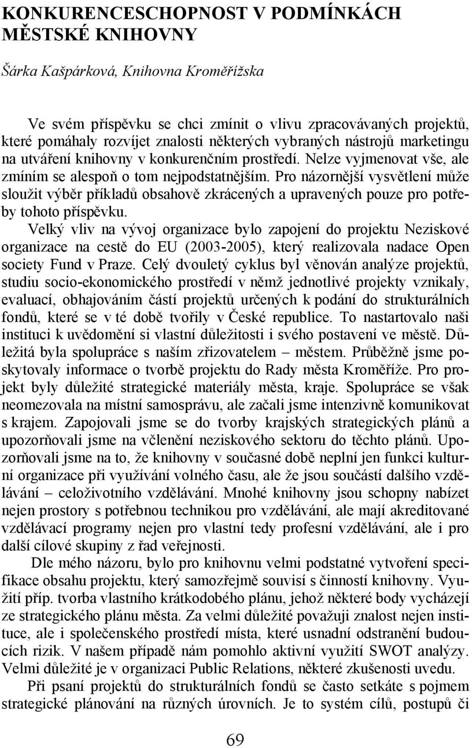 Pro názornější vysvětlení může sloužit výběr příkladů obsahově zkrácených a upravených pouze pro potřeby tohoto příspěvku.