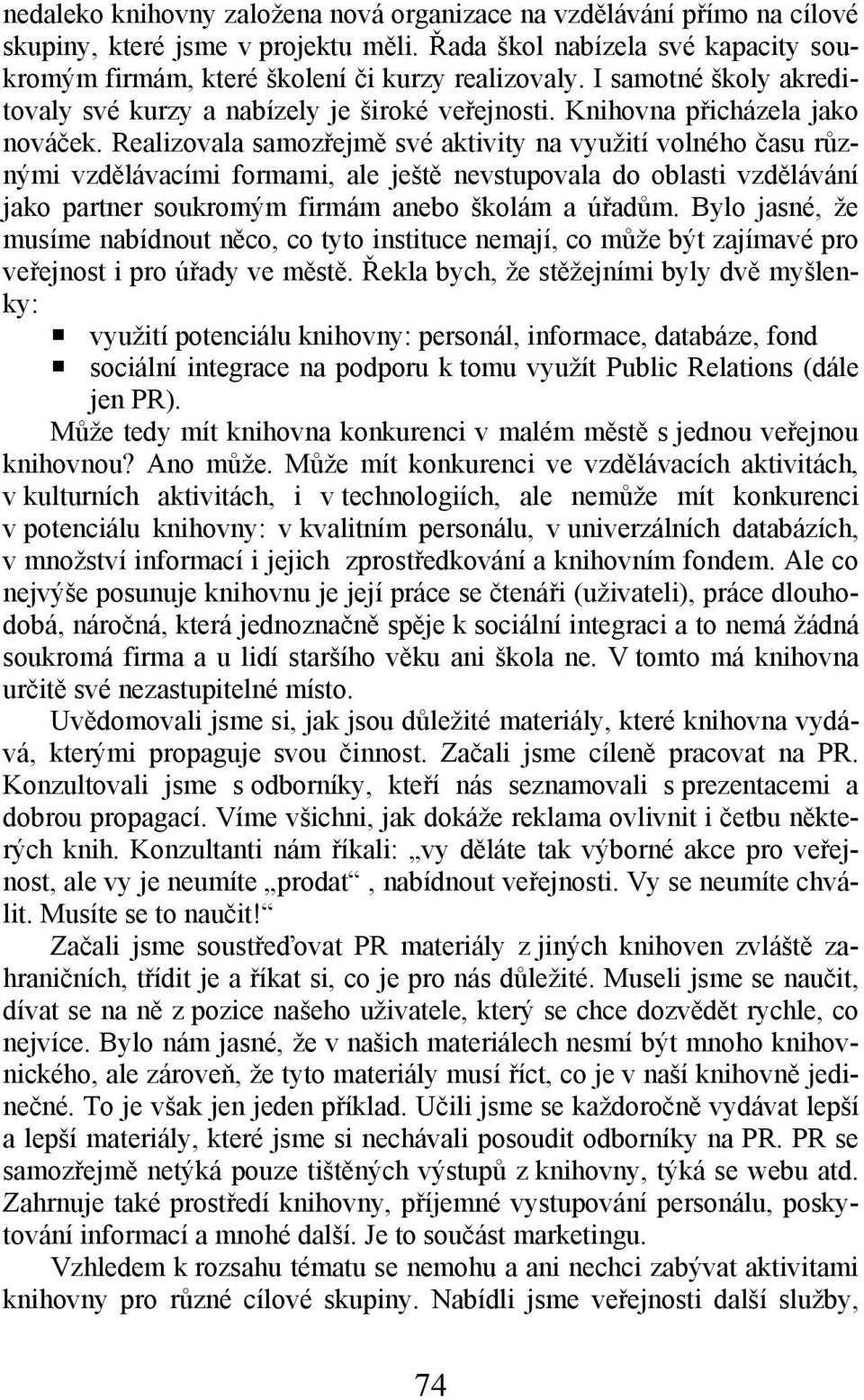 Realizovala samozřejmě své aktivity na využití volného času různými vzdělávacími formami, ale ještě nevstupovala do oblasti vzdělávání jako partner soukromým firmám anebo školám a úřadům.